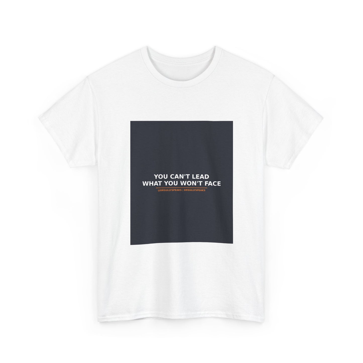 You Can't Lead What You Won't Face | DrSullySpeaks Tee