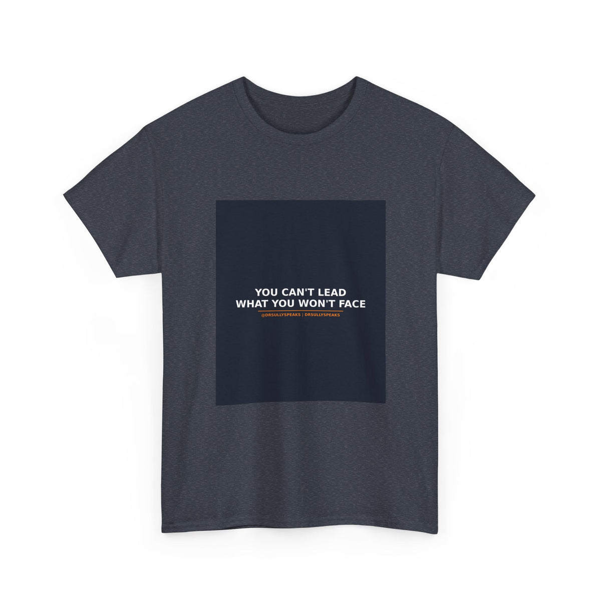 You Can't Lead What You Won't Face | DrSullySpeaks Tee